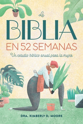 La Biblia En 52 Semanas: Un Estudio Bíblico Anual Para La Mujer by Moore, Kimberly D.