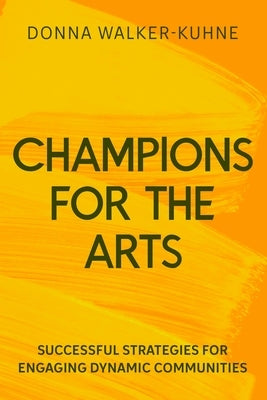 Champions for the Arts: Lessons and Successful Strategies for Engaging Diverse Audiences by Walker-Kuhne, Donna