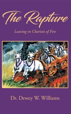 The Rapture: Leaving in Chariots of Fire by Williams, Dewey W.