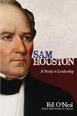 Sam Houston: A Study In Leadership by O'Neal, Bill