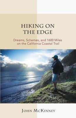 Hiking on the Edge: Dreams, Schemes, and 1600 Miles on the California Coastal Trail by McKinney, John