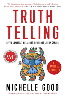 Truth Telling: Seven Conversations about Indigenous Life in Canada by Good, Michelle