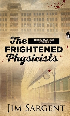 The Frightened Physicists: A Mickey Matthews Mystery by Sargent, Jim