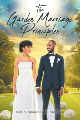 The Garden Marriage Principles by Abarikwu, Ndubeze