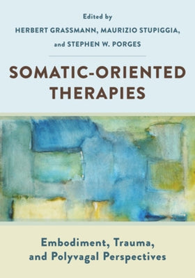 Somatic-Oriented Therapies: Embodiment, Trauma, and Polyvagal Perspectives by Grassmann, Herbert