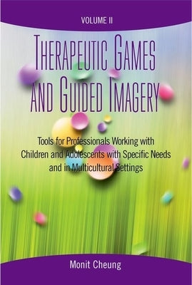 Therapeutic Games and Guided Imagery Volume II: Tools for Professionals Working with Children and Adolescents with Specific Needs and in Multicultural by Cheung, Monit