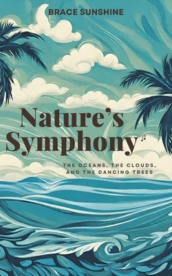 Nature's Symphony: The Oceans, The Clouds, and The Dancing Trees by Sunshine, Brace