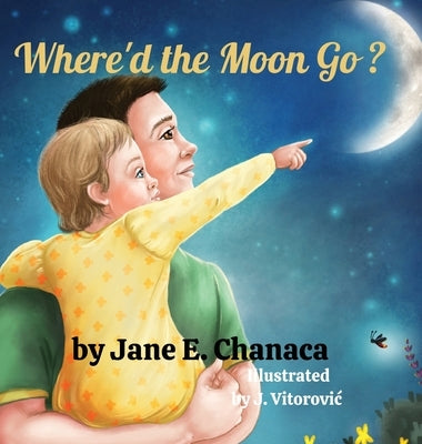 Where'd The Moon Go? by Chanaca, Jane E.
