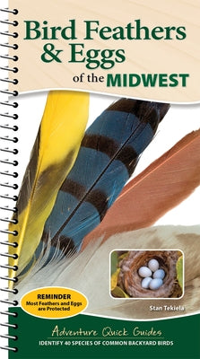 Bird Feathers & Eggs of the Midwest: Identify 40 Species of Common Backyard Birds by Tekiela, Stan