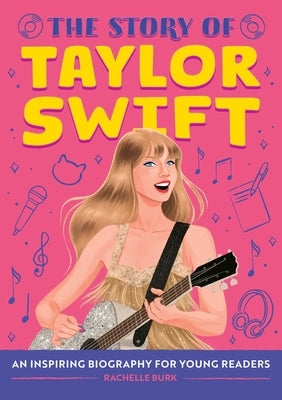 The Story of Taylor Swift: An Inspiring Biography for Young Readers by Burk, Rachelle