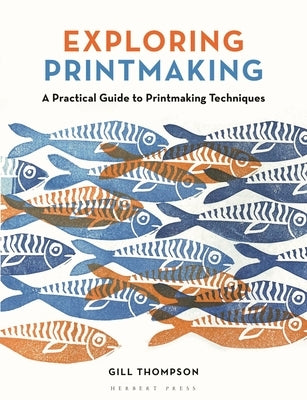 Exploring Printmaking: A Practical Guide to Printmaking Techniques by Thompson, Gill