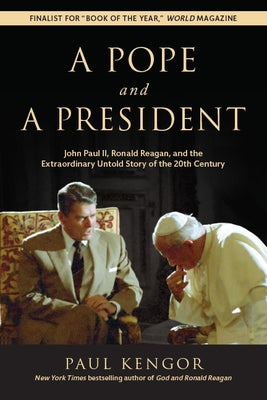 A Pope and a President: John Paul II, Ronald Reagan, and the Extraordinary Untold Story of the 20th Century by Kengor, Paul