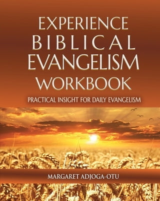 Experience Biblical Evangelism Wookbook: Practical Insights for Daily Evangelism by Adjoga-Otu, Margaret