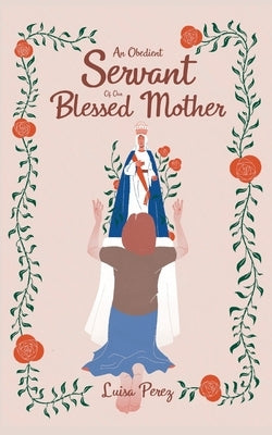 An Obedient Servant of Our Blessed Mother by Perez, Luisa