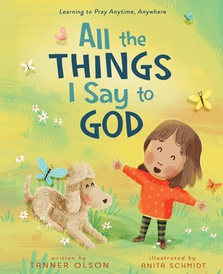 All the Things I Say to God: Learning to Pray Anytime, Anywhere by Olson, Tanner