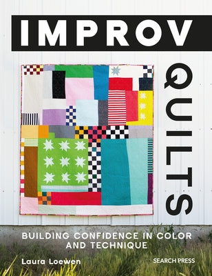 Improv Quilts: Building Confidence in Color and Technique by Loewen, Laura