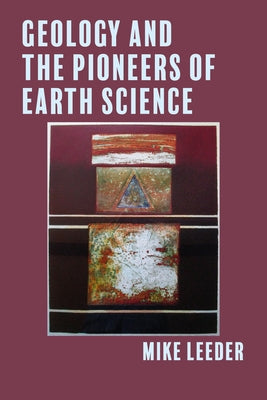 Geology and the Pioneers of Earth Science by Leeder, Mike