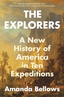 The Explorers: A New History of America in Ten Expeditions by Bellows, Amanda