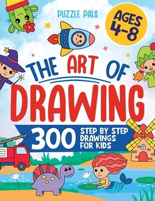 How To Draw Anything: 300 Step By Step Drawings For Kids Ages 4 to 8 by Pals, Puzzle