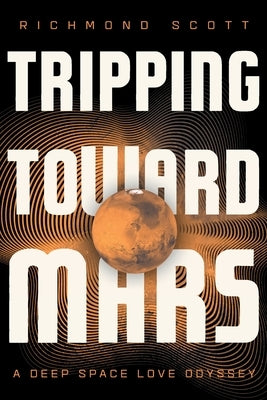 Tripping Toward Mars: A Deep Space Love Odyssey by Scott, Richmond