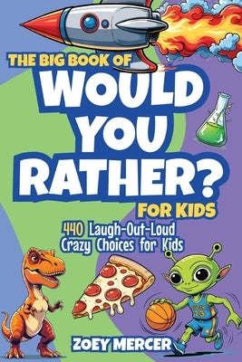 The Big Book of Would You Rather? For Kids: 440 Laugh-Out-Loud Crazy Choices for Kids by Mercer, Zoey