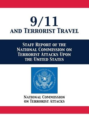 9/11 and Terrorist Travel: Staff Report of the National Commission on Terrorist Attacks Upon the United States by National Comm on Terrorist Attacks