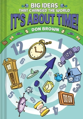 It's about Time!: Big Ideas That Changed the World #6 (a Nonfiction Graphic Novel) by Brown, Don