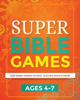 Super Bible Games for Ages 4-7: That Every Sunday School Teacher Should Know by Warner, Mary Kate