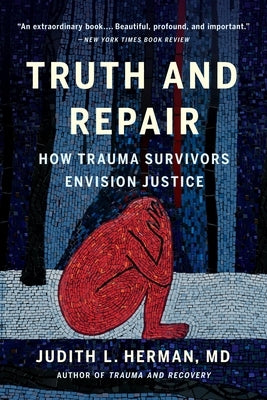 Truth and Repair: How Trauma Survivors Envision Justice by Herman, Judith Lewis