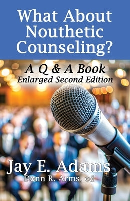 What About Nouthetic Counseling?: A Q & A Book by Adams, Jay E.