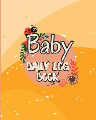 Baby Daily Logbook: Baby and Toddler's Daily Tracker Notebook Keep Track of Newborn's Feedings Patterns with Round-The-Clock Night and Day by Mary, Miriam