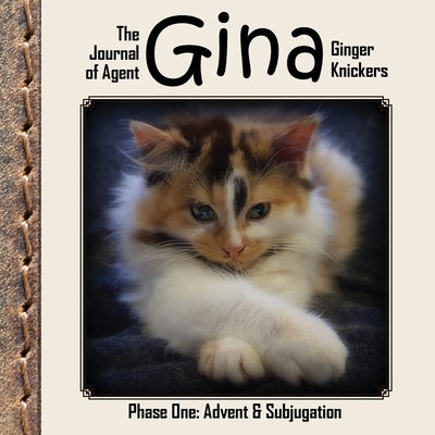 The Journal of Agent Gina Ginger Knickers, Phase One: Advent & Subjugation by Deane, Linda