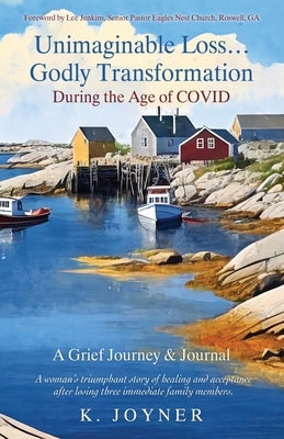 Unimaginable Loss...Godly Transformation: During the Age of Covid A Grief Journey & Journal by Joyner, K.