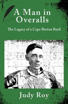 A Man in Overalls: The Legacy of a Cape Breton Bard by Roy, Judy