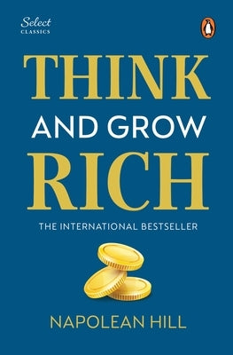 Penguin Select Classics: Think and Grow Rich: (Original, Unabridged Classic, Premium Hardbound Collector's Edition, Ideal for Gifting) by Hill, Napoleon