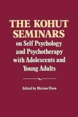 The Kohut Seminars: On Self Psychology and Psychotherapy with Adolescents and Young Adults by Kohut, Heinz