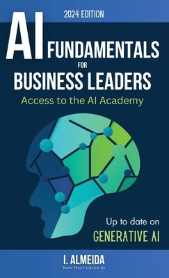 Artificial Intelligence Fundamentals for Business Leaders: Up to Date With Generative AI by Almeida, I.