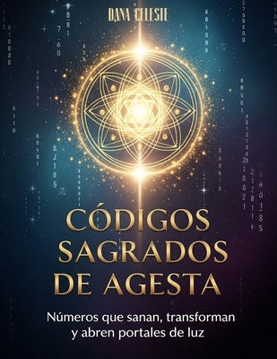 Códigos Sagrados de Agesta: Números que sanan, transforman y abren portales de luz by Celeste, Dana
