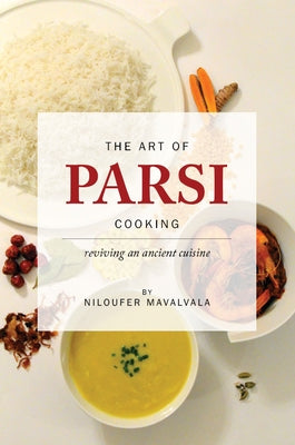 The Art of Parsi Cooking: Reviving an Ancient Cuisine by Mavalvala, Niloufer