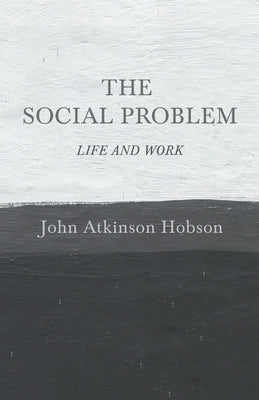 The Social Problem - Life and Work by Hobson, John Atkinson