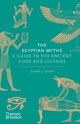 The Egyptian Myths: A Guide to the Ancient Gods and Legends by Shaw, Garry J.