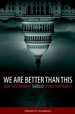 We Are Better Than This: How Government Should Spend Our Money by Kleinbard, Edward D.