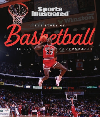 The Story of Basketball in 100 Photographs by The Editors of Sports Illustrated
