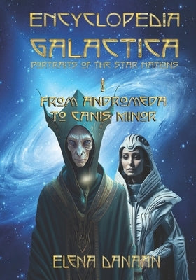 ENCYCLOPEDIA GALACTICA volume I: From Andromeda to Canis Minor by Danaan, Elena