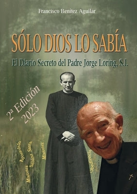 Sólo Dios lo sabía: El diario secreto del Padre Jorge Loring Miró by Ben&#237;tez Aguilar, Francisco