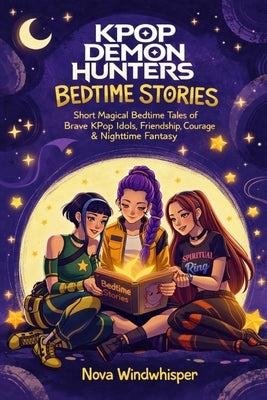 KPop Demon Hunters Bedtime Stories: Short Magical Bedtime Tales of Brave KPop Idols, Friendship, Courage & Nighttime Fantasy Adventures for Kids & Tee by Windwhisper, Nova