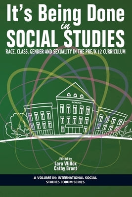 It's Being Done in Social Studies: Race, Class, Gender and Sexuality in the Pre/K-12 Curriculum by Willox, Lara