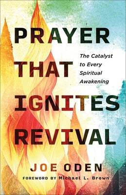 Prayer That Ignites Revival: The Catalyst to Every Spiritual Awakening by Oden, Joe