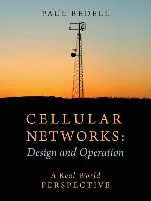 Cellular Networks: Design and Operation - A Real World Perspective by Bedell, Paul