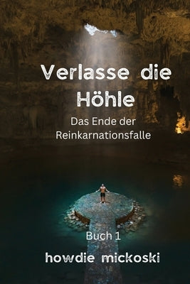 Verlasse die Höhle: Das Ende der Reinkarnationsfalle by Mickoski, Howdie